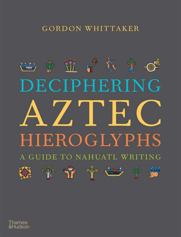 Deciphering Aztec Hieroglyphs. A Guide to Nahuatl Writing / Deciphering Aztec Hieroglyphs. A Guide to Nahuatl Writing Гордон Уиттакер 9780500518724-1