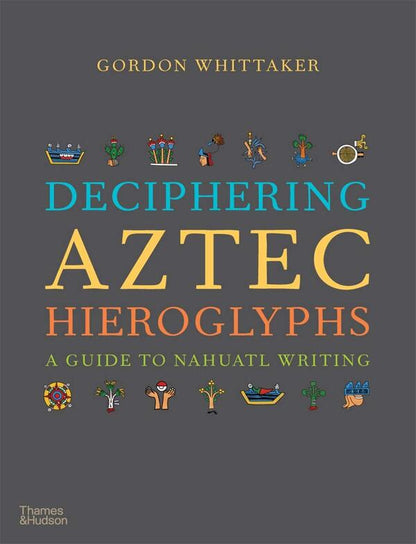 Deciphering Aztec Hieroglyphs. A Guide to Nahuatl Writing / Deciphering Aztec Hieroglyphs. A Guide to Nahuatl Writing Гордон Уиттакер 9780500518724-1