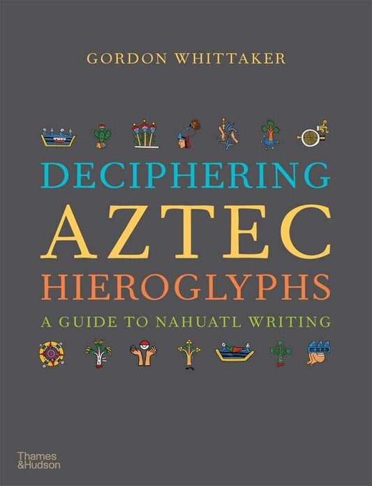 Deciphering Aztec Hieroglyphs. A Guide to Nahuatl Writing / Deciphering Aztec Hieroglyphs. A Guide to Nahuatl Writing Гордон Уиттакер 9780500518724-1