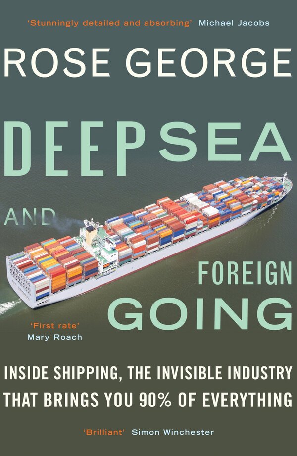 Deep Sea and Foreign Going. Inside Shipping, the Invisible Industry That Brings You 90% of Everything / Deep Sea and Foreign Going. Inside Shipping, the Invisible Industry That Brings You 90% of Everything Роуз Джордж 9781846272998-1