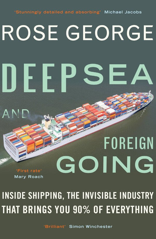 Deep Sea and Foreign Going. Inside Shipping, the Invisible Industry That Brings You 90% of Everything / Deep Sea and Foreign Going. Inside Shipping, the Invisible Industry That Brings You 90% of Everything Роуз Джордж 9781846272998-1