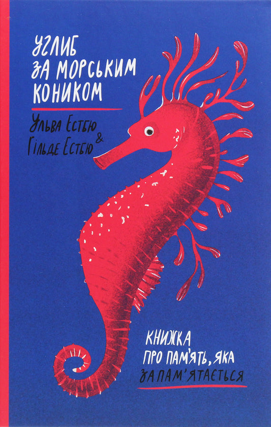 Deep behind the seahorse.A book about memory that will be remembered / Углиб за морським коником. Книжка про пам’ять, яка запам’ятається Хильде Эстбю, Ильва Эстбю 978-966-97971-3-1-1