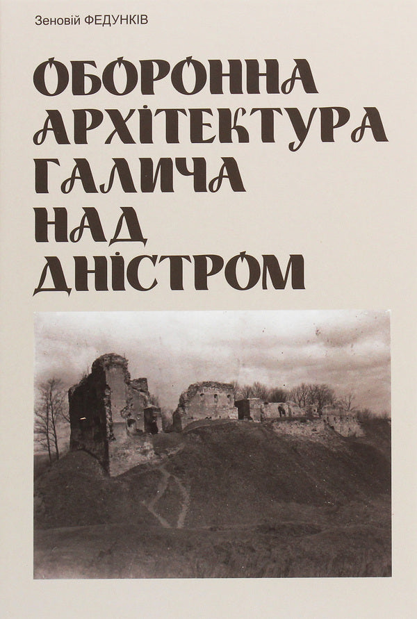 Defense architecture of Halych on the Dniester / Оборонна архітектура Галича на Дністрі Зеновий Федункив 978-966-668-506-6, 9789666685030-1