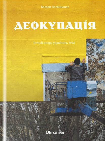 Deoccupation. Stories of Ukrainian resistance. 2022 / Деокупація. Історії опору українців. 2022 Богдан Логвиненко 978-617-8216-17-7-1