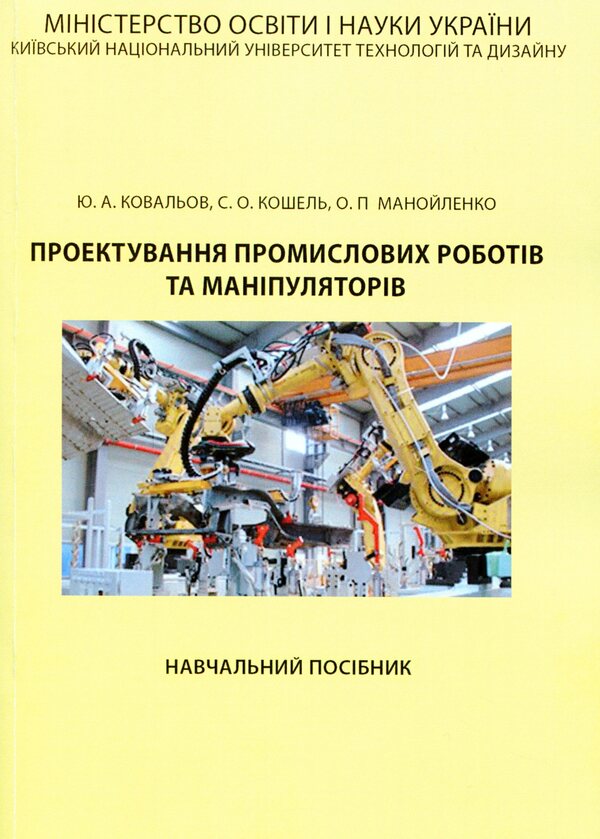 Design of industrial robots and manipulators / Проектування промислових роботів та маніпуляторів С. О. Кошель, Ю. Ковалёв, О. П. Манойленко 978-611-01-1690-9-1