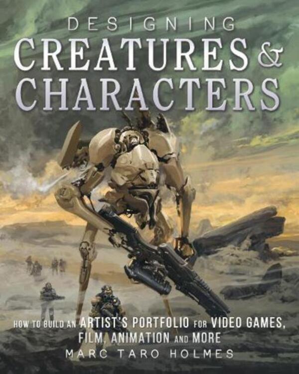 Designing Creatures And Characters: How To Build An Artist's Portfolio For Video Games, Film, Animation And More Mark Tarot Holmes / Марк Таро Холмс 9781440344091-1