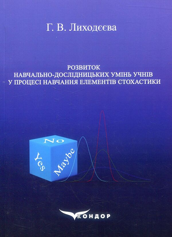 Development of educational and research skills of students in the process of learning elements of stochastics. Monograph / Розвиток навчально-дослідницьких умінь учнів у процесі навчання елементів стохастики. Монографія Г. Лиходеева 978-617-7582-84-6-1