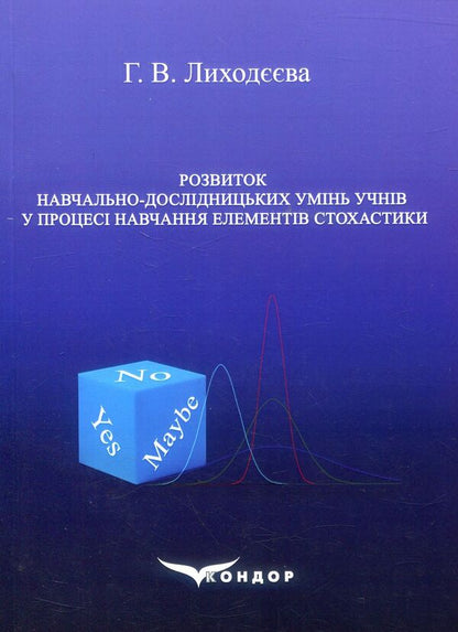 Development of educational and research skills of students in the process of learning elements of stochastics. Monograph / Розвиток навчально-дослідницьких умінь учнів у процесі навчання елементів стохастики. Монографія Г. Лиходеева 978-617-7582-84-6-1