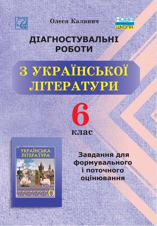 Diagnostic works on Ukrainian literature. Tasks for formative and ongoing assessment. 6th grade / Діагностувальні роботи з української літератури. Завдання для формувального та поточного оцінювання. 6 клас Олеся Калинич 978-966-308-904-1-1