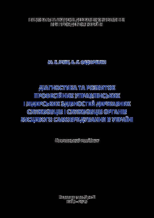 Diagnostics and development of professional management and leadership abilities of civil servants and employees of local self-government bodies in Ukraine / Діагностика та розвиток професійних управлінських і лідерських здібностей державних службовців і службовців органів місцевого самоврядування в Україні Юрий Ирхин, В. Федоренко 978-617-7320-06-6-3