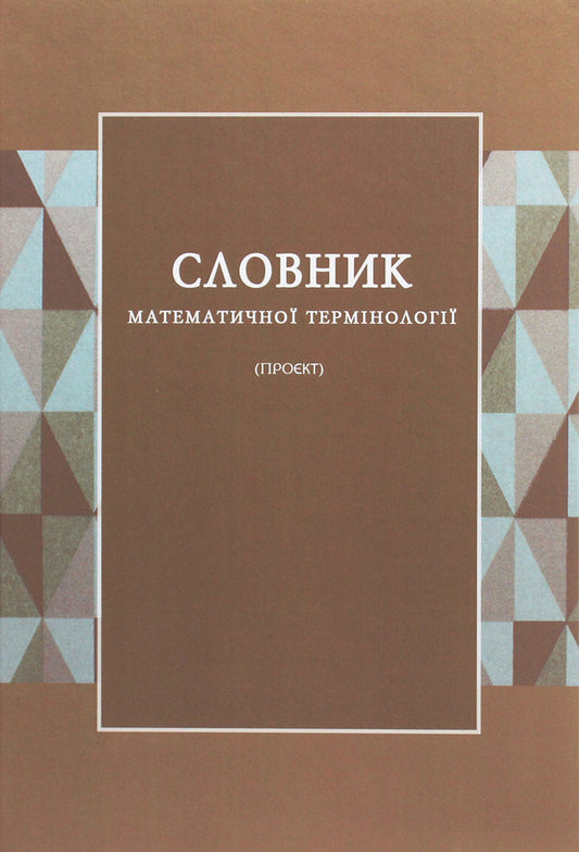 Dictionary of mathematical terminology. Project. Reprint edition / Словник математичної термінології. Проєкт. Репринтне видання Ф. Калинович 978-966-489-488-0-2