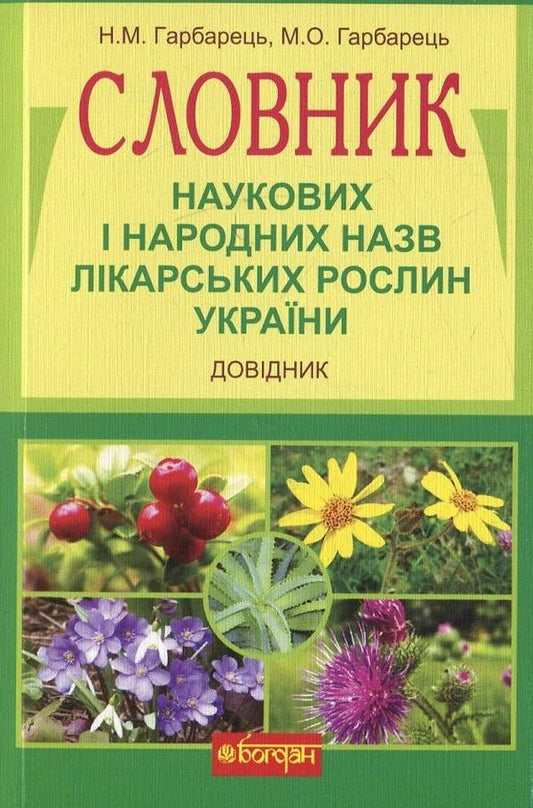 Dictionary of scientific and folk names of medicinal plants of Ukraine / Словник наукових і народних назв лікарських рослин України Михаил Гарбарец, Наталия Гарбарец 978-966-10-2359-7-1