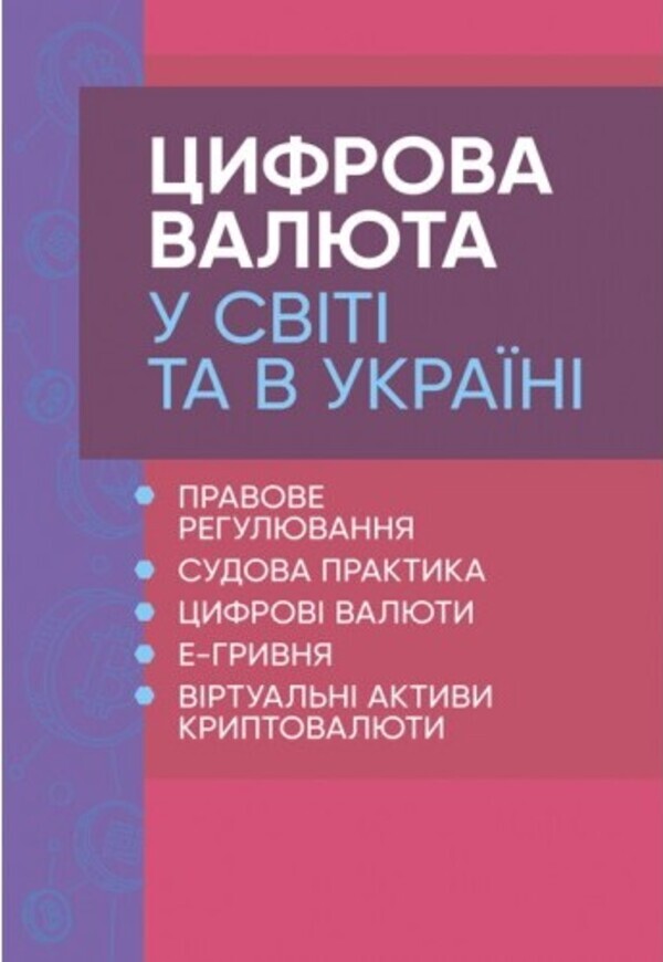 Digital currency in the world and in Ukraine. Legal regulation, case law, digital currencies, e-hryvnia, virtual cryptocurrency assets / Цифрова валюта у світі та в Україні. Правове регулювання, судова практика, цифрові валюти, е-гривня, віртуальні активи криптовалюти  978-611-01-2495-9-1