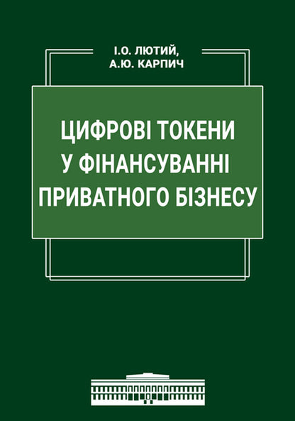 Digital tokens in private business financing / Цифрові токени у фінансуванні приватного бізнесу Игорь Лютый, А. Карпич 978-617-7748-62-4-1