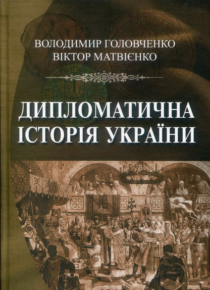 Diplomatic history of Ukraine / Дипломатична історія України Владимир Головченко, Виктор Матвиенко 978-966-521-711-4-1