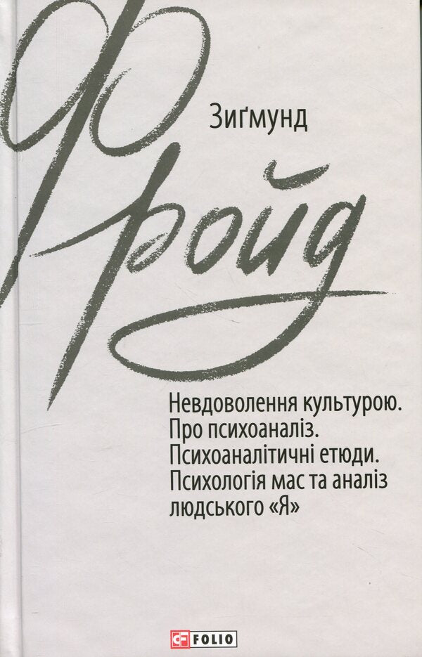 Dissatisfaction with culture. About psychoanalysis. Psychoanalytic sketches. Mass psychology and analysis of the human 'I' / Невдоволення культурою. Про психоаналіз. Психоаналітичні етюди. Психологія мас та аналіз людського «Я» Зигмунд Фрейд 978-966-03-9993-8-1