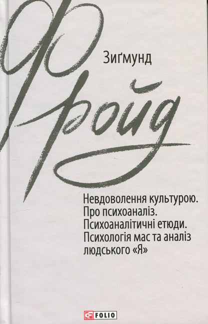 Dissatisfaction with culture. About psychoanalysis. Psychoanalytic sketches. Mass psychology and analysis of the human 'I' / Невдоволення культурою. Про психоаналіз. Психоаналітичні етюди. Психологія мас та аналіз людського «Я» Зигмунд Фрейд 978-966-03-9993-8-1