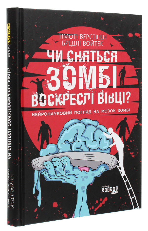 Do Zombies Dream Of Resurrected Sheep? A Neuroscientific Look At The Zombie Brain / Чи сняться зомбі воскреслі вівці? Нейронауковий погляд на мозок зомбі Timothy Verstinen, Bradley Wojtek / Тімоті Верстінен, Бредлі Войтек 9786170968067-3