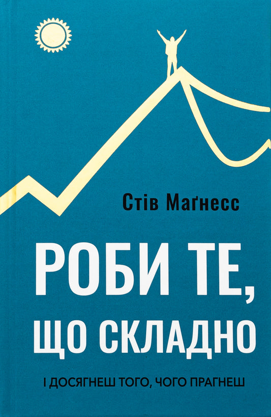 Do what is difficult. And you will achieve what you want / Роби те, що складно. І досягнеш того, чого прагнеш Стив Магнесс 978-617-548-266-7-1