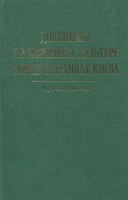 Documents on the history and culture of Jews in the archives of Kyiv. Guide / Документы по истории и культуре евреев в архивах Киева. Путеводитель  966-378-033-9-1