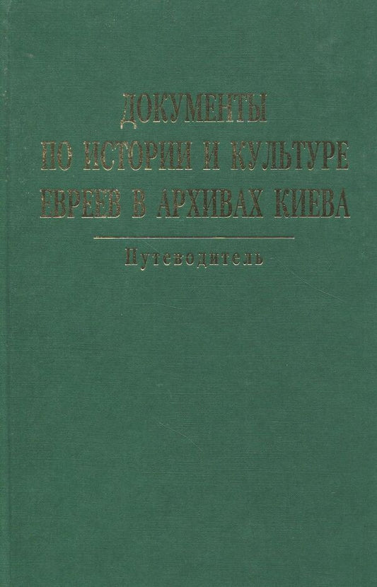 Documents on the history and culture of Jews in the archives of Kyiv. Guide / Документы по истории и культуре евреев в архивах Киева. Путеводитель  966-378-033-9-1