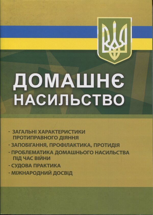 Domestic violence. General characteristics of unlawful act. Prevention, prevention, counteraction. Problems of domestic violence during the war. Jurisprudence. International experience / Домашнє насильство. Загальні характеристики протиправного діяння. Запобігання, профілактика, протидія. Проблематика домашнього насилля під час війни. Судова практика. Міжнародний досвід  978-966-370-201-8-1