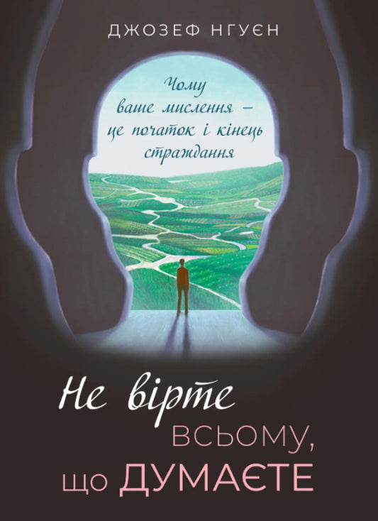 Don't believe everything you think. Why your thinking is the beginning and end of suffering / Не вірте всьому, що думаєте. Чому ваше мислення — це початок і кінець страждання Джозеф Нгуен 9786177840571-1