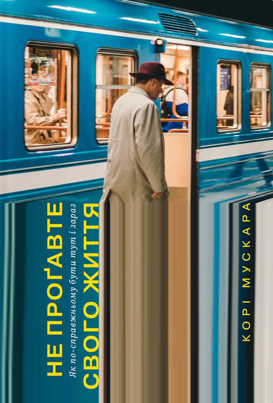 Don't waste your life.How to truly be here and now / Не проґавте свого життя. Як по-справжньому бути тут і зараз Кори Мускара 978-617-7544-81-3-1