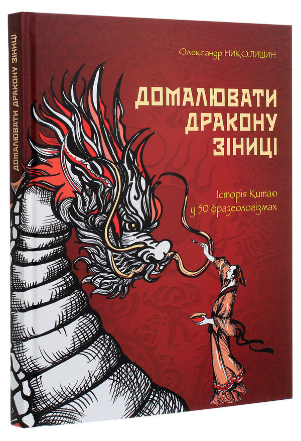 Draw the dragon's pupils. History of China in 50 phraseological units / Домалювати дракону зіниці. Історія Китаю в 50 фразеологізмах Александр Николишин 978-617-7622-20-7-3