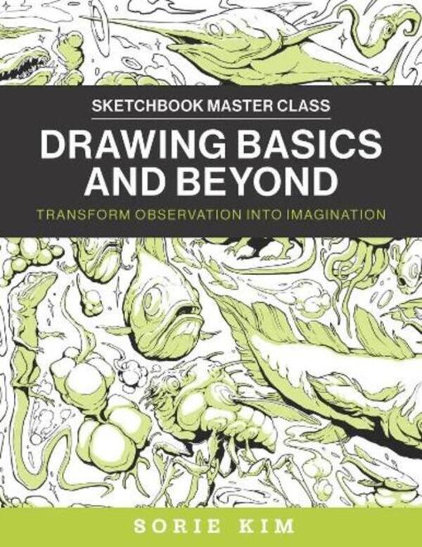 Drawing Basics And Beyond: Transform Observation Into Imagination Sorey Kim / Сори Ким 9780760385272-1