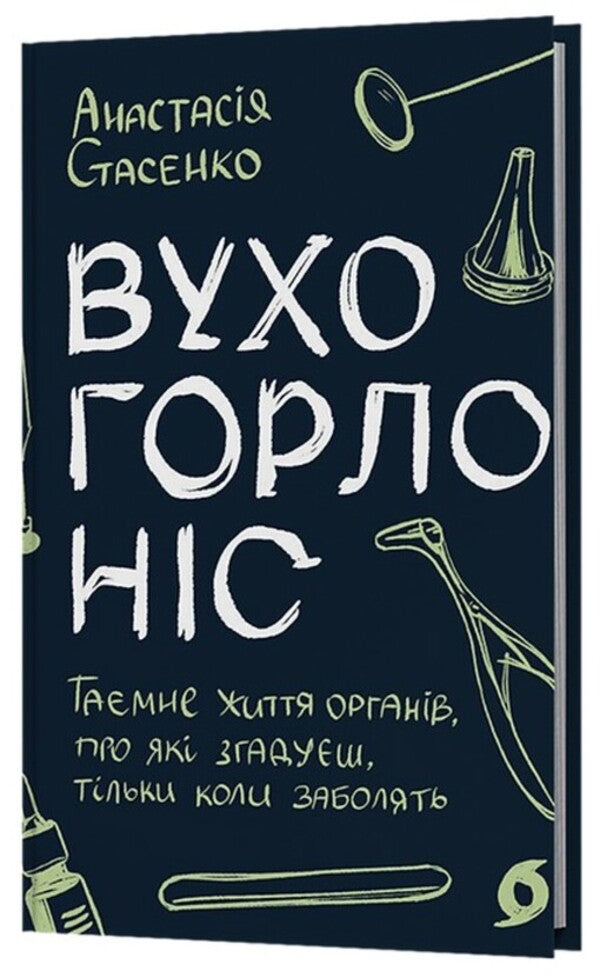 Ear, throat, nose. The secret life of organs that you remember only when you get sick / Вухо, горло, ніс. Таємне життя органів, про які згадуєш, тільки коли заболять Анастасия Стасенко 978-617-8782-08-5-3