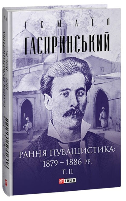 Early journalism: 1879–1886. Volume II / Рання публіцистика: 1879–1886 рр. Том ІІ Исмаил Гаспринский 978-617-551-400-9-1