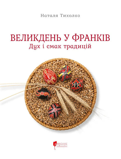 Easter At The Franks. The Spirit And Taste Of Traditions / Великдень у Франків. Дух і смак традицій Natalya Tikholoz / Наталія Тихолоз 9786176299431-1