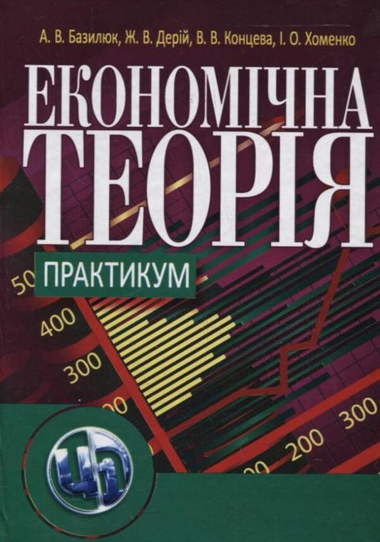 Economic theory. Practicum / Економічна теорія. Практикум Антонина Базилюк, Жанна Дерий, Валентина Концева, Инна Хоменко 978-617-673-012-5-1