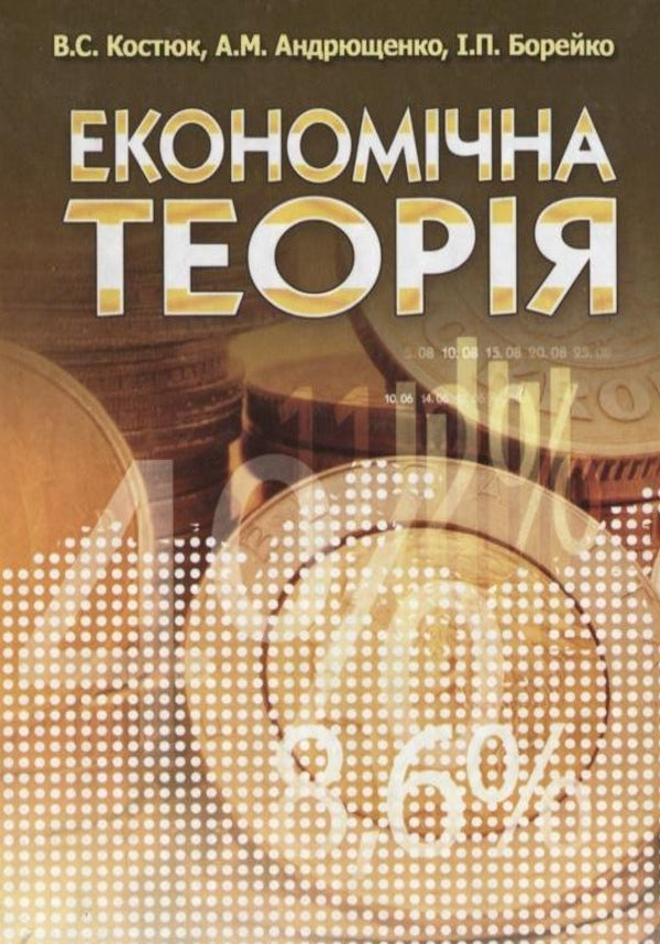 Economic theory / Економічна теорія Вера Костюк, Андрей Андрющенко, Ирина Борейко 978-966-364-764-7-1