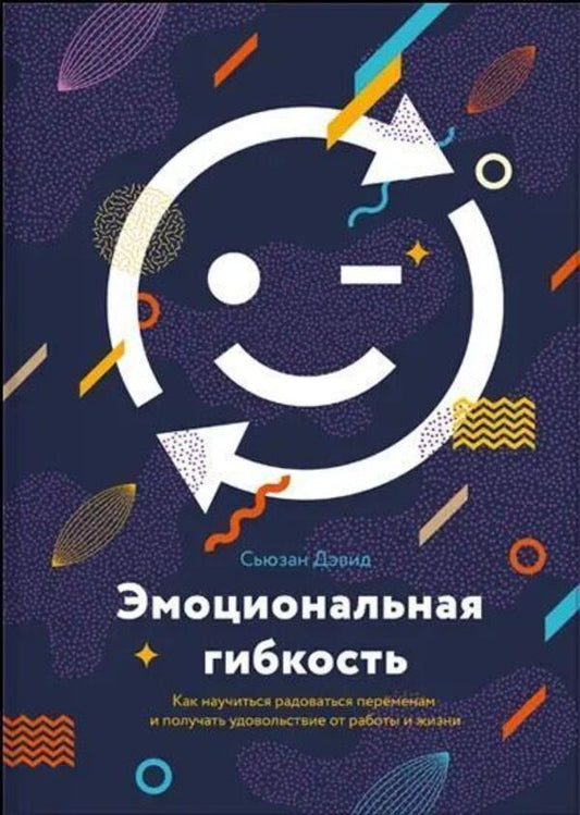 Emotional Flexibility How To Learn To Enjoy Change And Enjoy Work And Life - Эмоциональная гибкость Как научиться радоваться перменам и получать удовольствие от работы и жизни Susan David - Сьюзан Дэвид Does not apply-1
