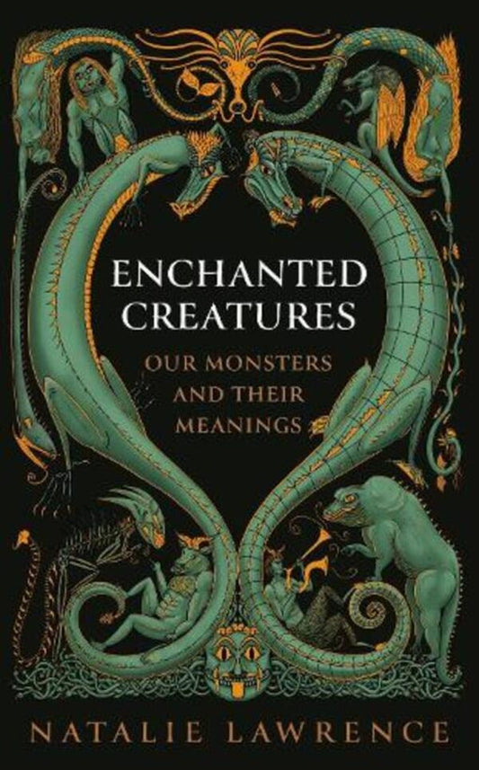 Enchanted Creatures: Our Monsters And Their Meanings Natalie Lawrence / Натали Лоуренс 9781474619011-1