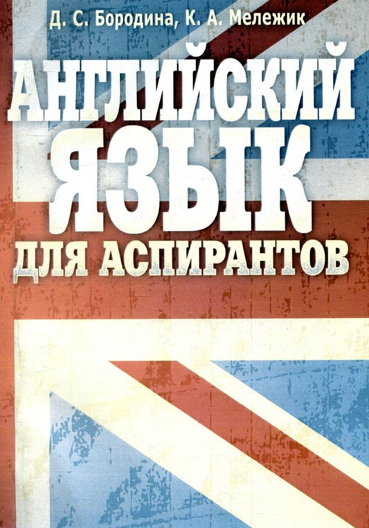 English For Postgraduate Students / Английский язык для аспирантов Daria Borodina, Karina Melezhik / Дарья Бородина, Карина Мележик 9786110110211-1