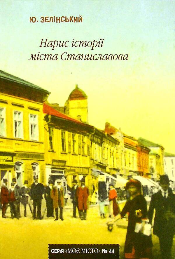 Essay on the history of the city of Stanislavov / Нарис історії міста Станиславова Юзеф Зелинский 978-966-668-535-6-1