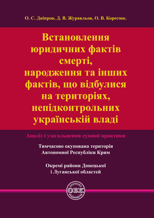 Establishing the legal facts of death, birth and other facts that occurred in the territories not under the control of the Ukrainian authorities. Analysis and generalization of court practice / Встановлення юридичних фактів смерті, народження та інших фактів, що відбулися на територіях, непідконтрольних українській владі. Аналіз і узагальнення судової практики Дмитрий Журавлев, Оксана Коротюк, Алексей Днипров 978-617-7159-97-0-1