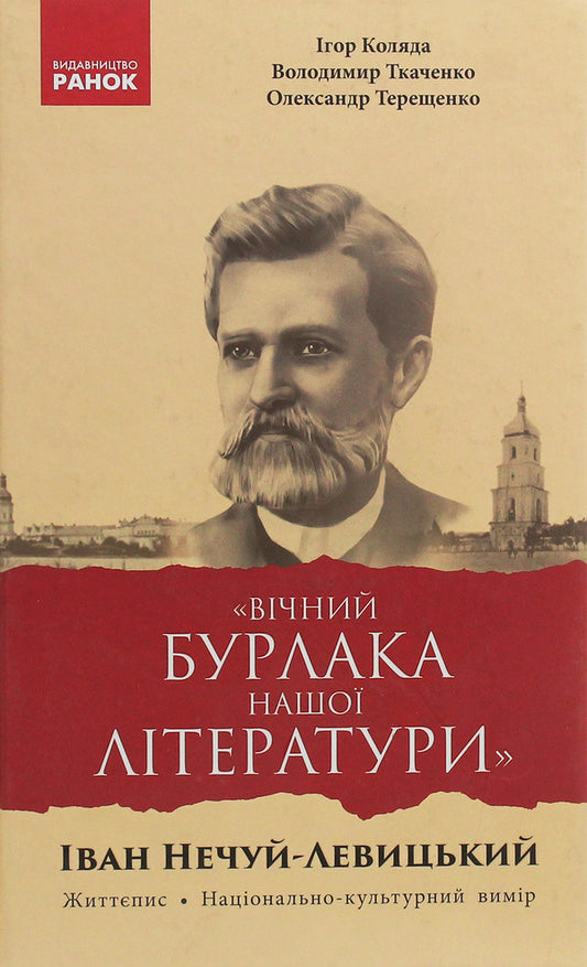 'Eternal peddler of our literature.' Ivan Nechuy-Levytskyi. Biography National and cultural dimension / «Вічний бурлака нашої літератури». Іван Нечуй-Левицький. Життєпис. Національно-культурний вимір Игорь Коляда, Александр Терещенко, Владимир Ткаченко 978-617-09-4959-2-1
