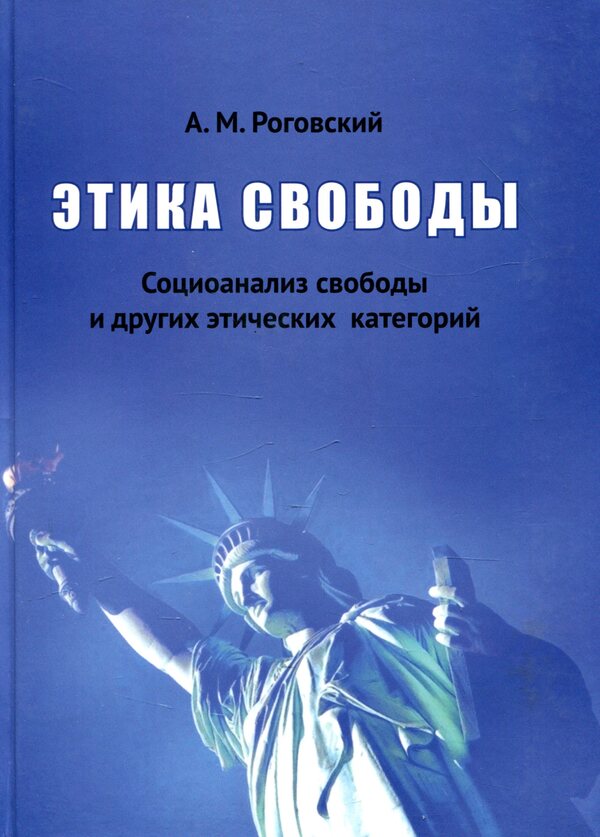 Ethics of freedom. Social analysis of freedom and other ethical categories / Этика свободы. Социоанализ свободы и других этических категорий А. Роговский 978-617-7621-11-8-1