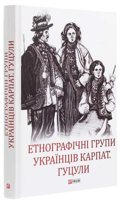 Ethnographic groups of Ukrainians of the Carpathians.Hutsul / Етнографічні групи українців Карпат. Гуцули  978-966-03-9331-8-3