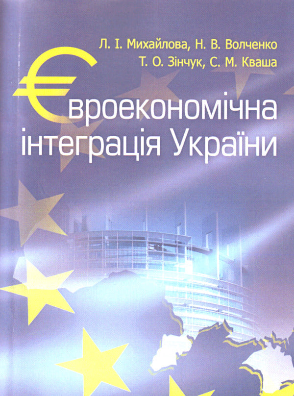 Euroeconomic integration of Ukraine / Євроекономічна інтеграція України Любовь Михайлова, Наталья Волченко, Татьяна Зинчук, Сергей Кваша 978-617-673-125-2-1