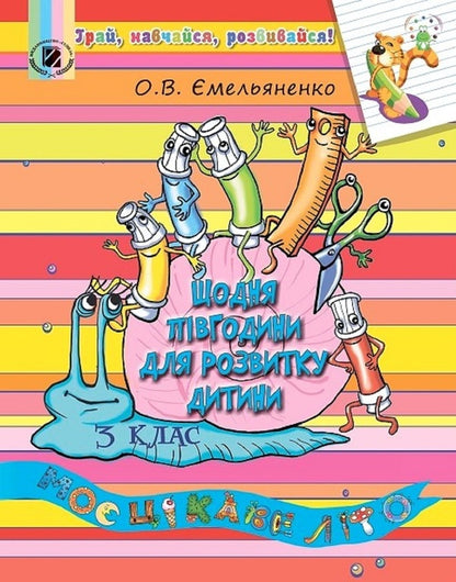 Every day half an hour for the development of the child. Study guide 3rd grade. / Щодня півгодини для розвитку дитини. Навчальний посібник 3 клас. О. Емельяненко 978-966-11-0897-3-1