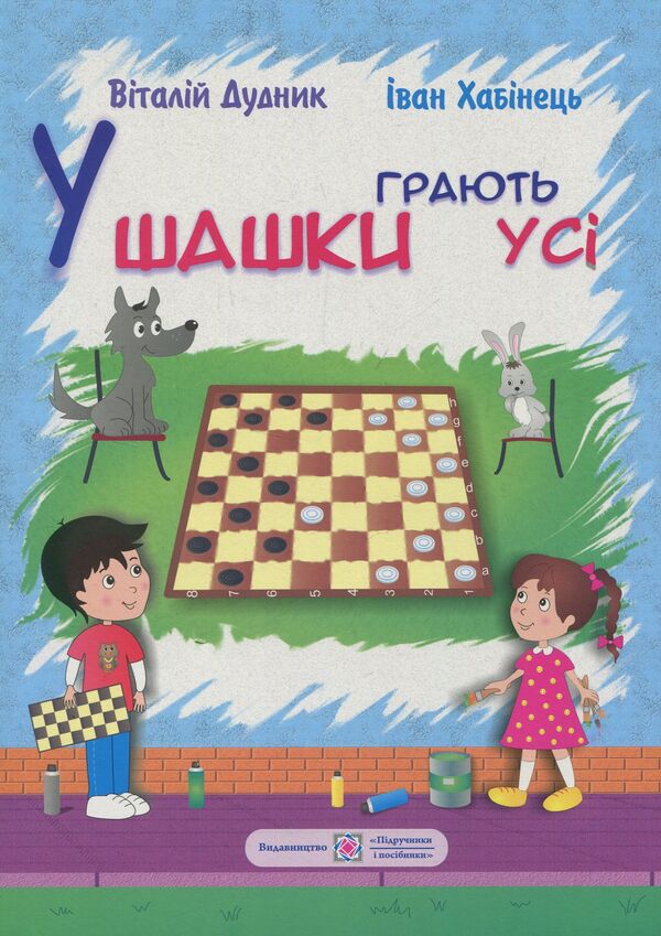 Everyone plays checkers / У шашки грають усі Иван Хабинец, Виталий Дудник 978-966-07-2208-8-1