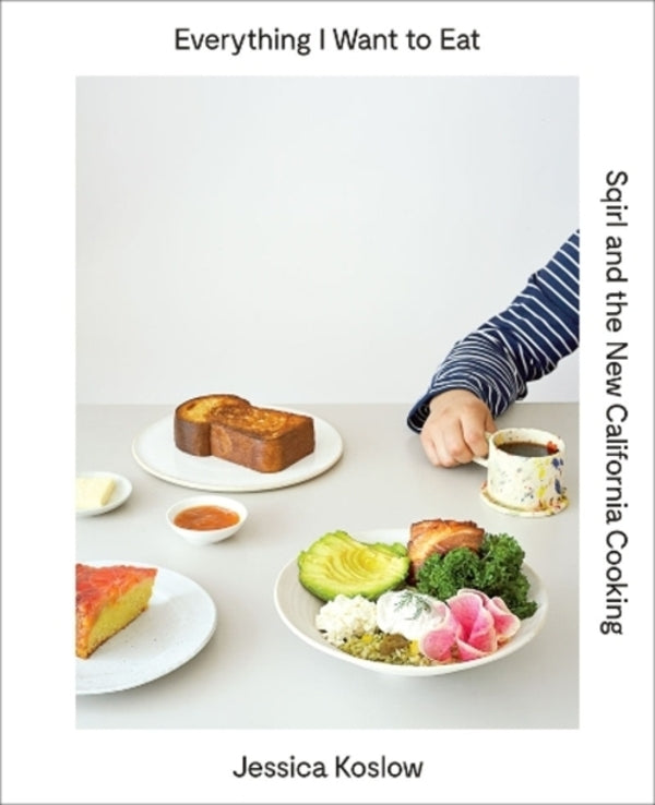 Everything I Want to Eat: Sqirl and the New California Cooking / Everything I Want to Eat: Sqirl and the New California Cooking Джессика Кослоу 9781419722318-1