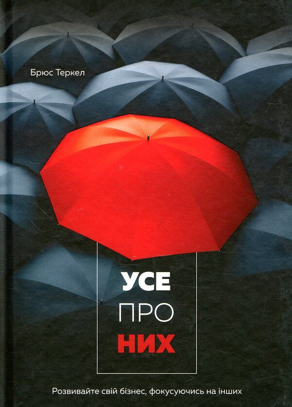 Everything about them. Grow your business by focusing on others / Усе про них. Розвивайте свій бізнес, фокусуючись на інших Брюс Теркел 978-617-577-153-2-1