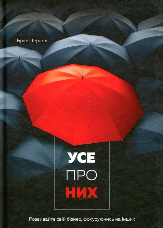 Everything about them. Grow your business by focusing on others / Усе про них. Розвивайте свій бізнес, фокусуючись на інших Брюс Теркел 978-617-577-153-2-1