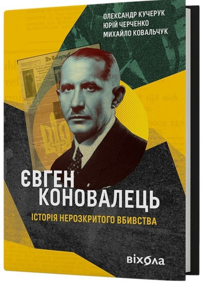Evgeny Konovalets. The story of an unsolved murder / Євген Коновалець. Історія нерозкритого вбивства Александр Кучерук, Юрий Черченко, Михаил Ковальчук 978-617-8257-85-9-3